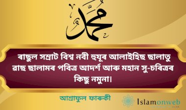 ৰাছুল সম্ৰাট বিশ্ব নবী হুযূৰ আলাইহিছ ছালাতু ৱাছ ছালামৰ পবিত্ৰ আদৰ্শ আৰু মহান সু-চৰিত্ৰৰ কিছু নমুনা।