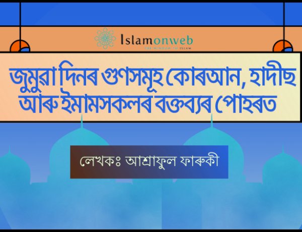 জুম্মাৰ দিনৰ গুণসমূহঃ কোৰআন, হাদীছ আৰু ইমামসকলৰ  বক্তব্যৰ পোহৰত।