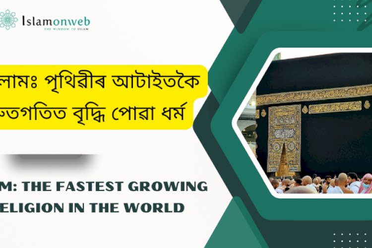 ইছলামঃ পৃথিৱীৰ আটাইতকৈ দ্ৰুতগতিত বৃদ্ধি পোৱা ধৰ্ম