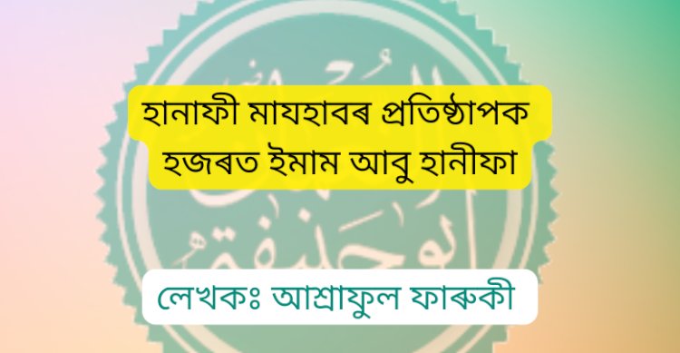 হানাফী মাযহাবৰ প্ৰতিষ্ঠাপক হজৰত ইমাম আবু হানীফা