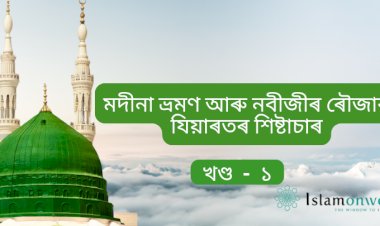 মদীনা ভ্ৰমণ আৰু নবীজীৰ ৰৌজাৰ যিয়াৰতৰ শিষ্টাচাৰ।