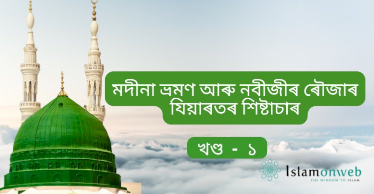 মদীনা ভ্ৰমণ আৰু নবীজীৰ ৰৌজাৰ যিয়াৰতৰ শিষ্টাচাৰ।
