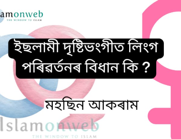 ইছলামী দৃষ্টিভংগীত লিংগ পৰিৱৰ্তনৰ বিধান কি ?