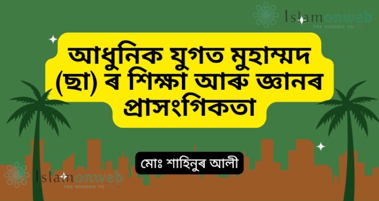 আধুনিক যুগত মুহাম্মদ (ছা) ৰ শিক্ষা আৰু জ্ঞানৰ প্ৰাসংগিকতা