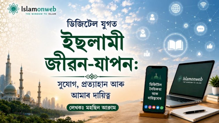 ডিজিটেল যুগত ইছলামী জীৱন-যাপন: সুযোগ, প্ৰত্যাহ্বান আৰু আমাৰ দায়িত্ব