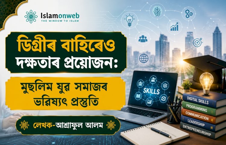 ডিগ্ৰীৰ বাহিৰেও দক্ষতাৰ প্ৰয়োজন: মুছলিম যুৱ সমাজৰ ভৱিষ্যৎ প্ৰস্তুতি