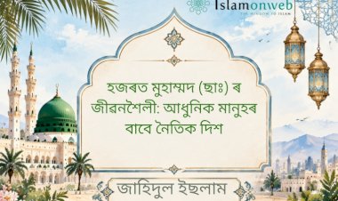 হজৰত মুহাম্মদ ﷺ ৰ জীৱনশৈলী: আধুনিক মানুহৰ বাবে নৈতিক দিশ