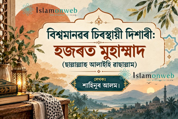 বিশ্বমানৱৰ চিৰস্থায়ী দিশাৰী: হজৰত মুহাম্মাদ (ছাল্লাল্লাহু আলাইহি ৱাছাল্লাম)